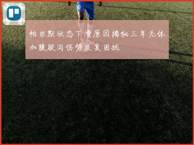 帕尔默状态下滑原因揭秘三年无休加腹股沟伤势反复困扰