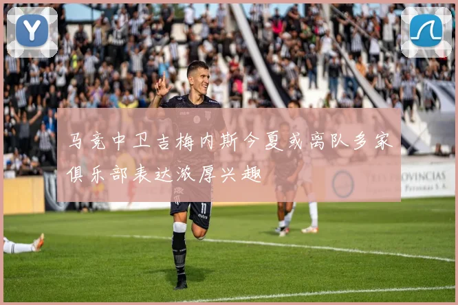马竞中卫吉梅内斯今夏或离队多家俱乐部表达浓厚兴趣